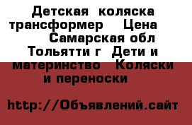 Детская  коляска-трансформер. › Цена ­ 5 500 - Самарская обл., Тольятти г. Дети и материнство » Коляски и переноски   